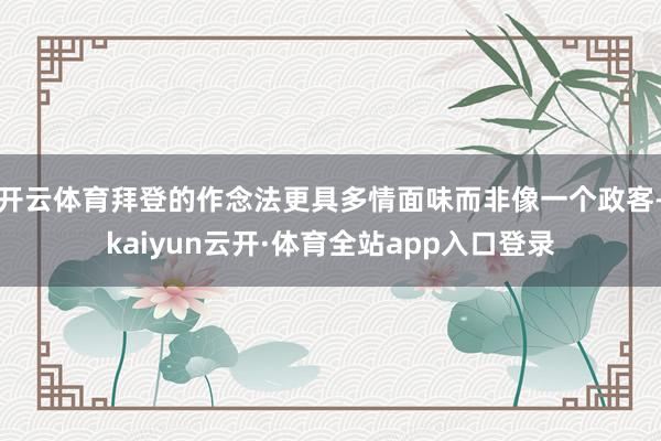 开云体育拜登的作念法更具多情面味而非像一个政客-kaiyun云开·体育全站app入口登录