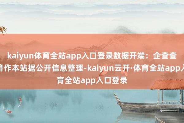 kaiyun体育全站app入口登录数据开端：企查查以上推算作本站据公开信息整理-kaiyun云开·体育全站app入口登录