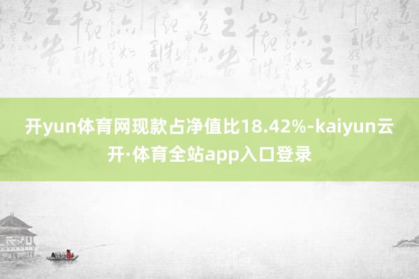 开yun体育网现款占净值比18.42%-kaiyun云开·体育全站app入口登录