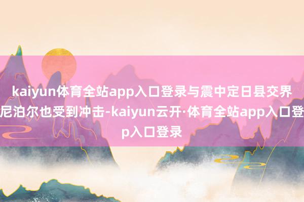 kaiyun体育全站app入口登录与震中定日县交界的尼泊尔也受到冲击-kaiyun云开·体育全站app入口登录