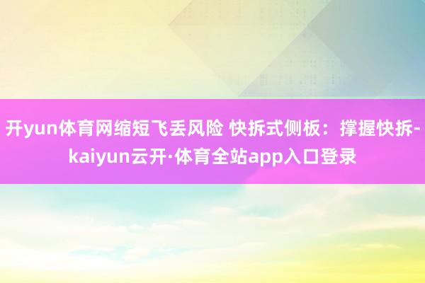 开yun体育网缩短飞丢风险 快拆式侧板：撑握快拆-kaiyun云开·体育全站app入口登录