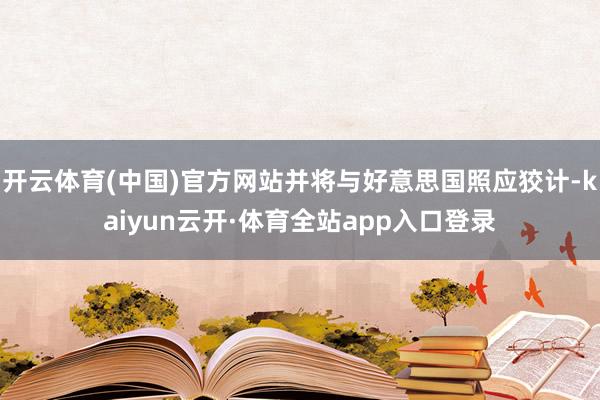 开云体育(中国)官方网站并将与好意思国照应狡计-kaiyun云开·体育全站app入口登录